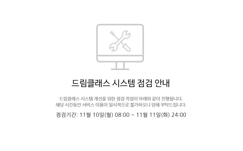 드림클래스 시스템 점검 안내 드림클래스 시스템 개선을 위한 점검 작업이 아래와 같이 진행됩니다. 해당시간동안 서비스 이용이 일시적으로 불가하오니 양해 부탁드립니다. 점검기간 11월 10일(월) 08:00 ~ 11월 `11일(화) 24:00